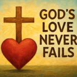 God's Love Never Fails: 7 Truths About Divine Faithfulness gods love never fails