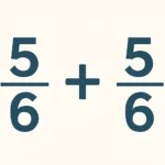 what is 5/6 + 5/6